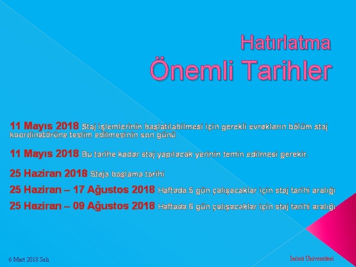Hatırlatma Önemli Tarihler 11 Mayıs 2018 Staj işlemlerinin başlatılabilmesi için gerekli evrakların bölüm staj