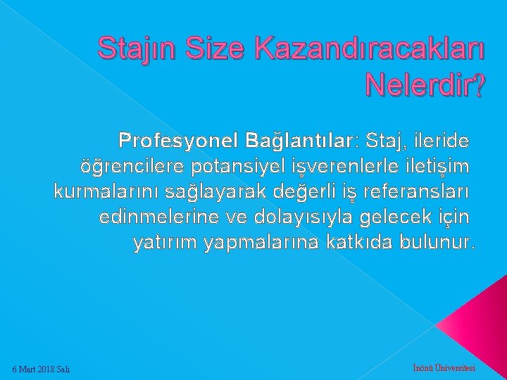 Stajın Size Kazandıracakları Nelerdir? Profesyonel Bağlantılar: Staj, ileride öğrencilere potansiyel işverenlerle iletişim kurmalarını sağlayarak