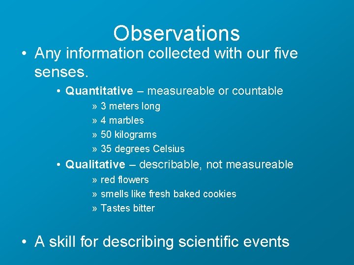 Observations • Any information collected with our five senses. • Quantitative – measureable or