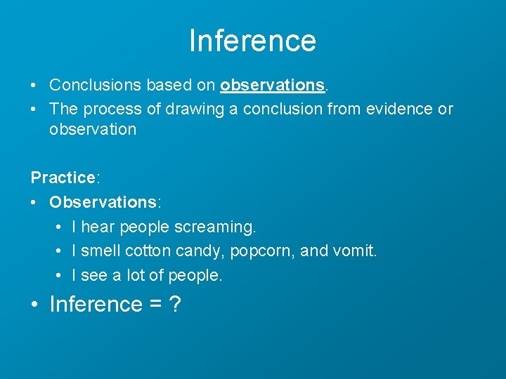 Inference • Conclusions based on observations. • The process of drawing a conclusion from