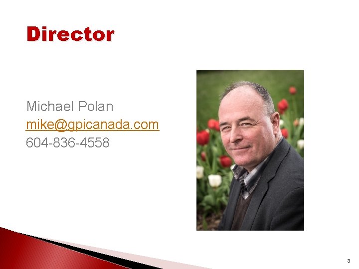Director Michael Polan mike@gpicanada. com 604 -836 -4558 3 