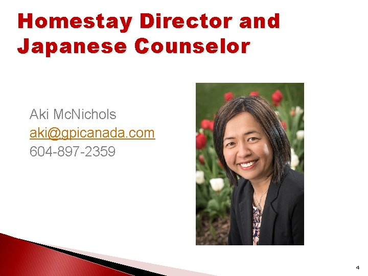 Homestay Director and Japanese Counselor Aki Mc. Nichols aki@gpicanada. com 604 -897 -2359 4