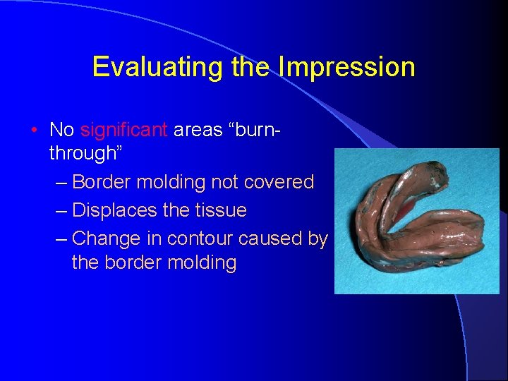 Evaluating the Impression • No significant areas “burnthrough” – Border molding not covered –