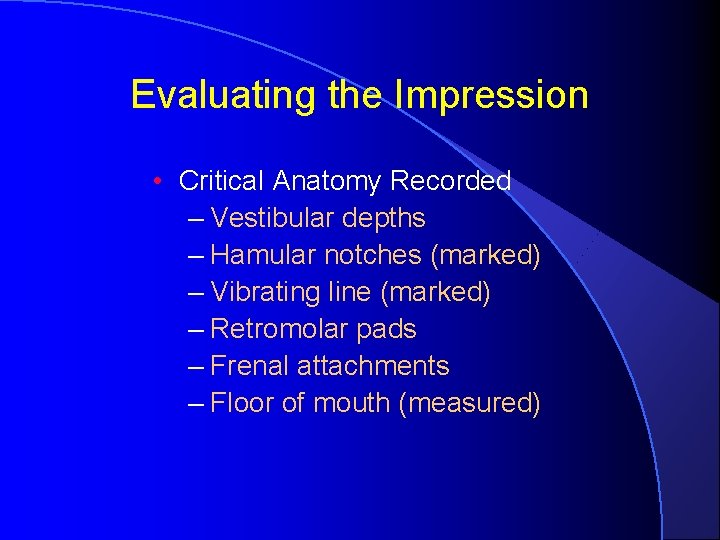 Evaluating the Impression • Critical Anatomy Recorded – Vestibular depths – Hamular notches (marked)