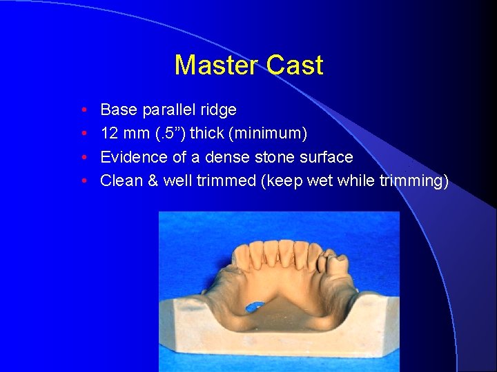 Master Cast • • Base parallel ridge 12 mm (. 5”) thick (minimum) Evidence