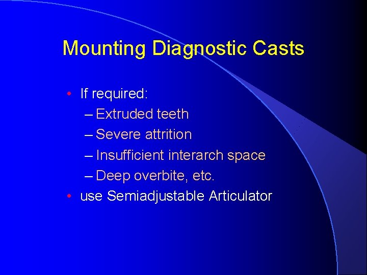 Mounting Diagnostic Casts • If required: – Extruded teeth – Severe attrition – Insufficient