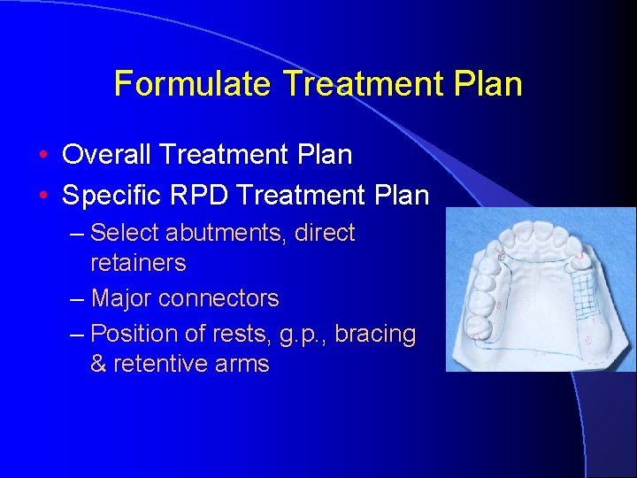 Formulate Treatment Plan • Overall Treatment Plan • Specific RPD Treatment Plan – Select