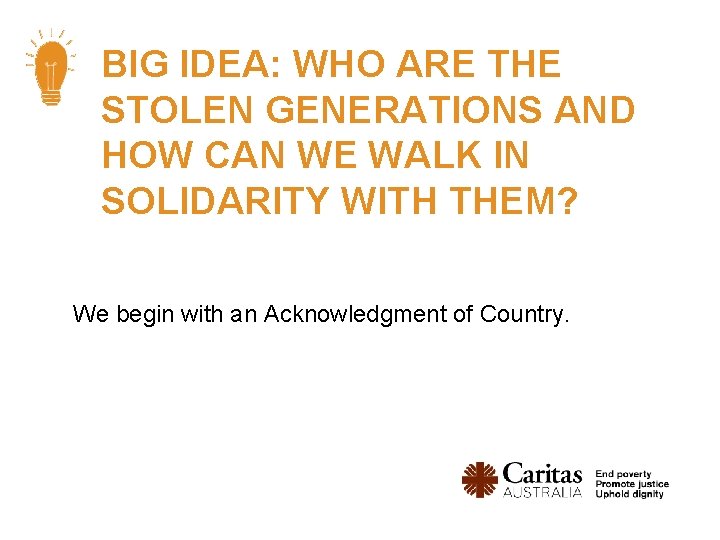 BIG IDEA: WHO ARE THE STOLEN GENERATIONS AND HOW CAN WE WALK IN SOLIDARITY