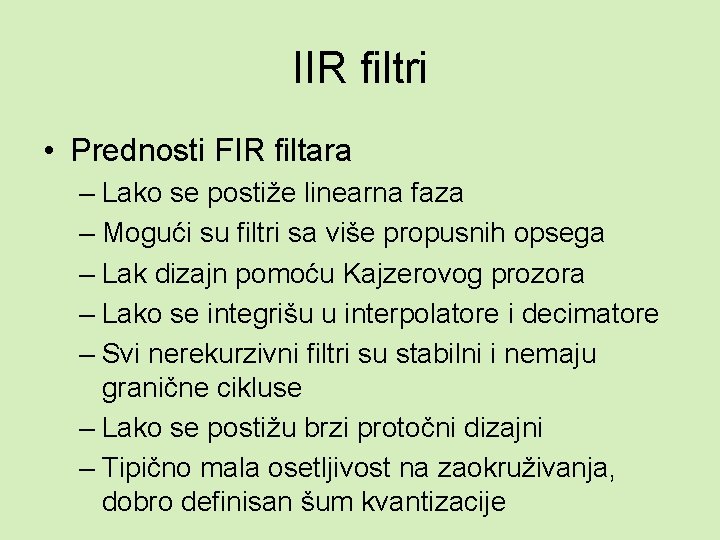 IIR filtri • Prednosti FIR filtara – Lako se postiže linearna faza – Mogući