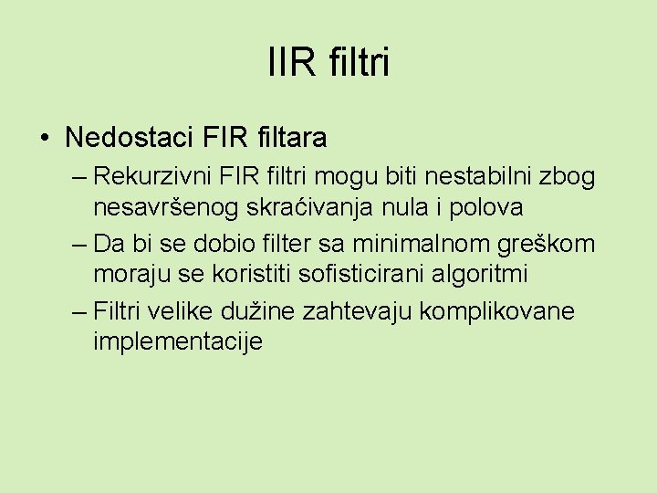 IIR filtri • Nedostaci FIR filtara – Rekurzivni FIR filtri mogu biti nestabilni zbog