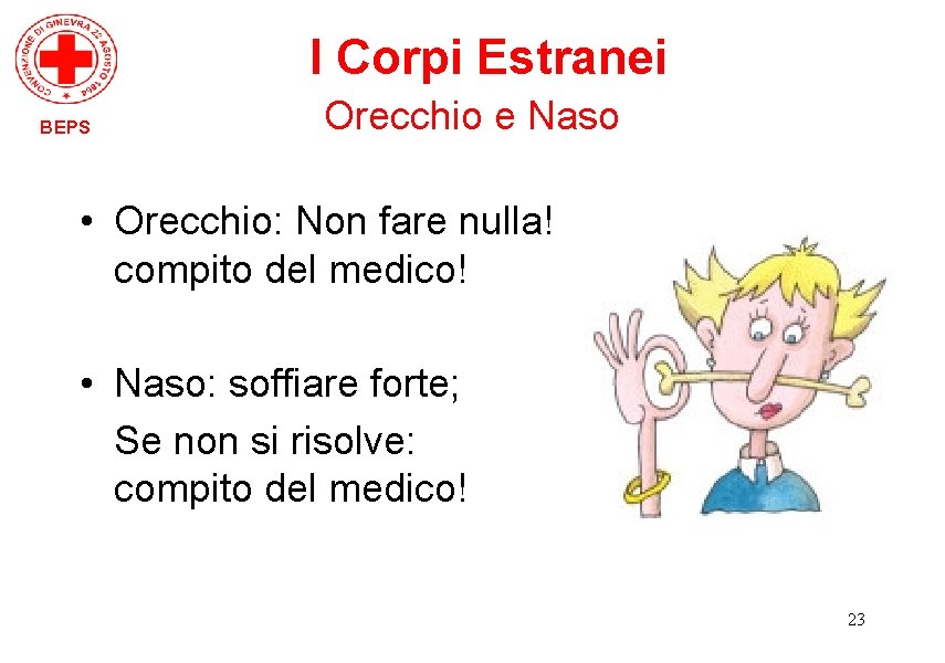 I Corpi Estranei BEPS Orecchio e Naso • Orecchio: Non fare nulla! compito del