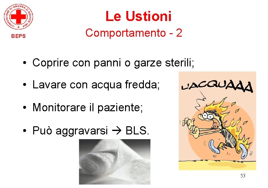 Le Ustioni BEPS Comportamento - 2 • Coprire con panni o garze sterili; •