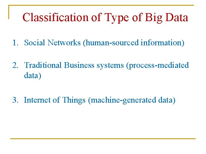 Classification of Type of Big Data 1. Social Networks (human-sourced information) 2. Traditional Business