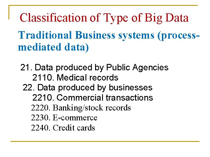 Classification of Type of Big Data Traditional Business systems (processmediated data) 21. Data produced
