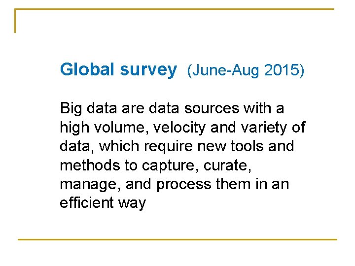 Global survey (June-Aug 2015) Big data are data sources with a high volume, velocity