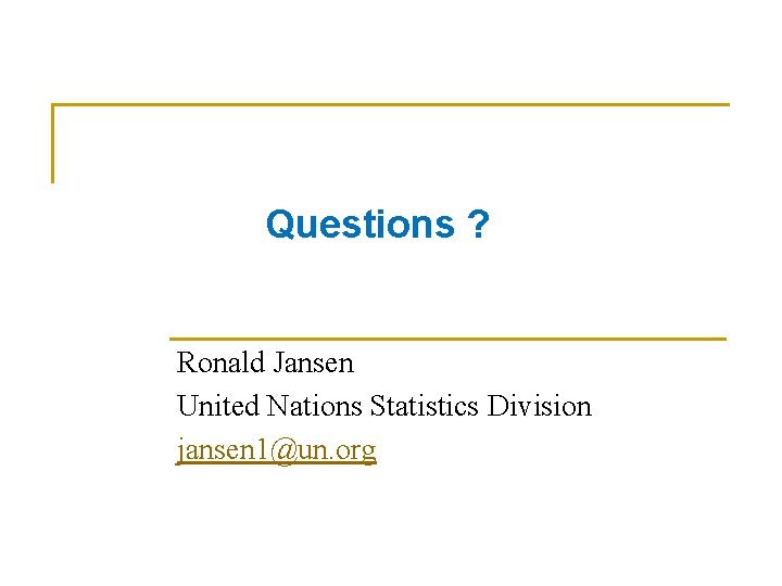 Questions ? Ronald Jansen United Nations Statistics Division jansen 1@un. org 