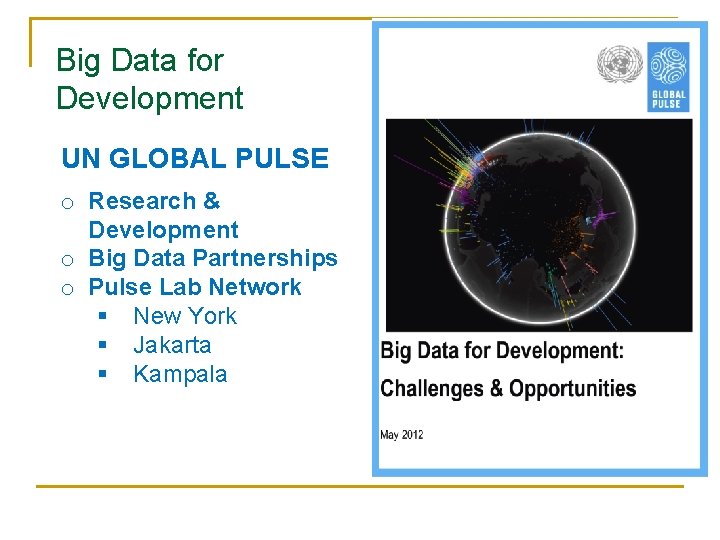 Big Data for Development UN GLOBAL PULSE o Research & Development o Big Data