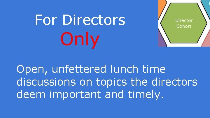 For Directors Only Open, unfettered lunch time discussions on topics the directors deem important