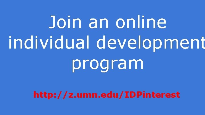 Join an online individual development program http: //z. umn. edu/IDPinterest 