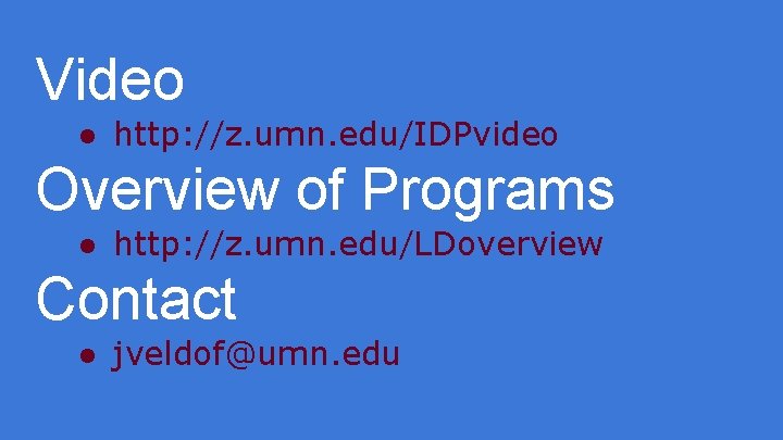 Video ● http: //z. umn. edu/IDPvideo Overview of Programs ● http: //z. umn. edu/LDoverview