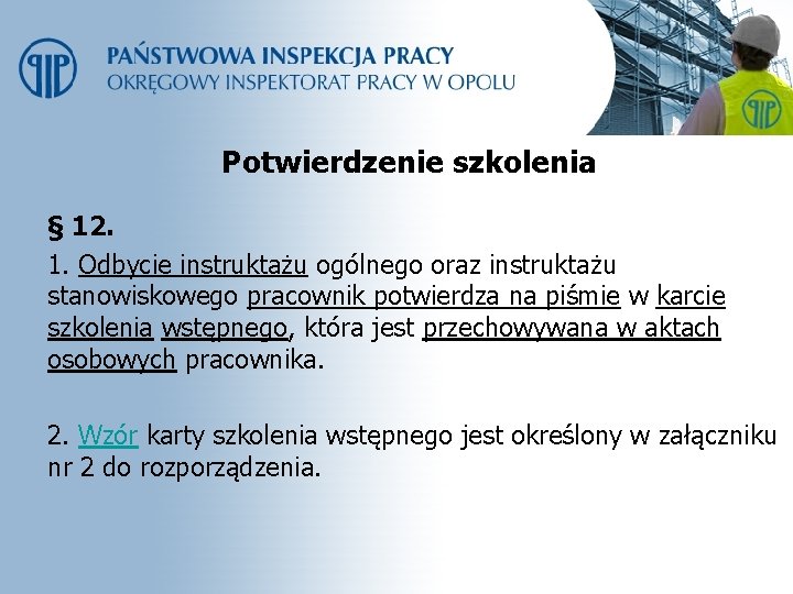 Potwierdzenie szkolenia § 12. 1. Odbycie instruktażu ogólnego oraz instruktażu stanowiskowego pracownik potwierdza na