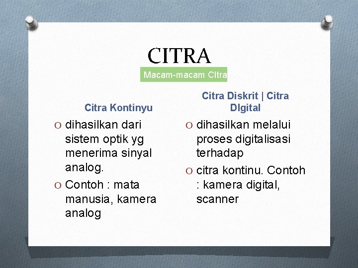 CITRA Macam-macam CItra Citra Kontinyu Citra Diskrit | Citra DIgital O dihasilkan dari O