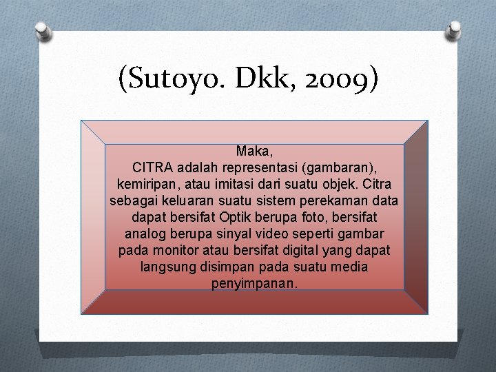 (Sutoyo. Dkk, 2009) Maka, CITRA adalah representasi (gambaran), kemiripan, atau imitasi dari suatu objek.