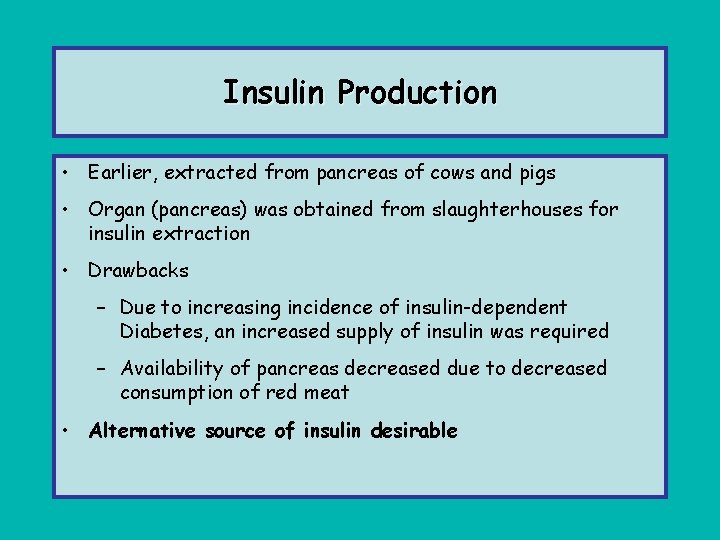 Insulin Production • Earlier, extracted from pancreas of cows and pigs • Organ (pancreas)