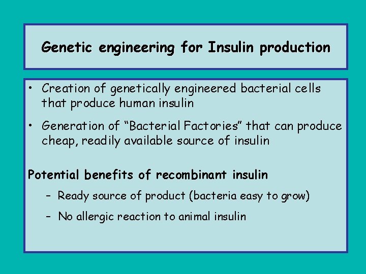 Genetic engineering for Insulin production • Creation of genetically engineered bacterial cells that produce