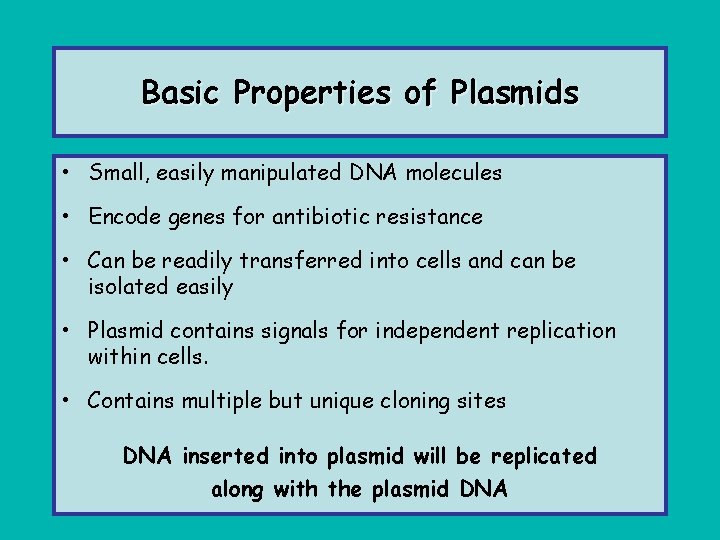 Basic Properties of Plasmids • Small, easily manipulated DNA molecules • Encode genes for
