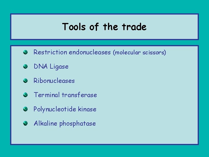Tools of the trade Restriction endonucleases (molecular scissors) DNA Ligase Ribonucleases Terminal transferase Polynucleotide