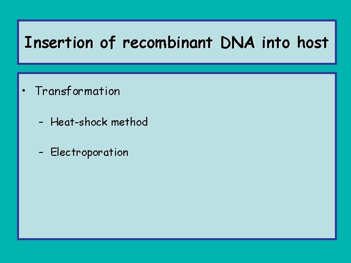 Insertion of recombinant DNA into host • Transformation – Heat-shock method – Electroporation 