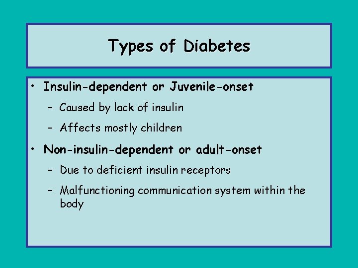 Types of Diabetes • Insulin-dependent or Juvenile-onset – Caused by lack of insulin –