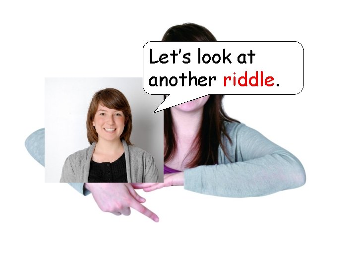Let’s look at another riddle. 