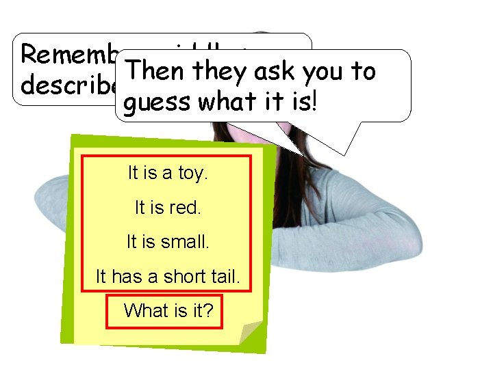 Remember, riddles Then they ask you to describe something. guess what it is! It