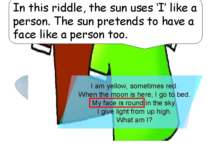 In this riddle, the sun uses ‘I’ like a person. The sun pretends to
