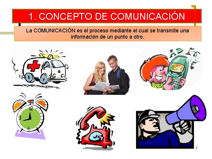 1. CONCEPTO DE COMUNICACIÓN La COMUNICACIÓN es el proceso mediante el cual se transmite