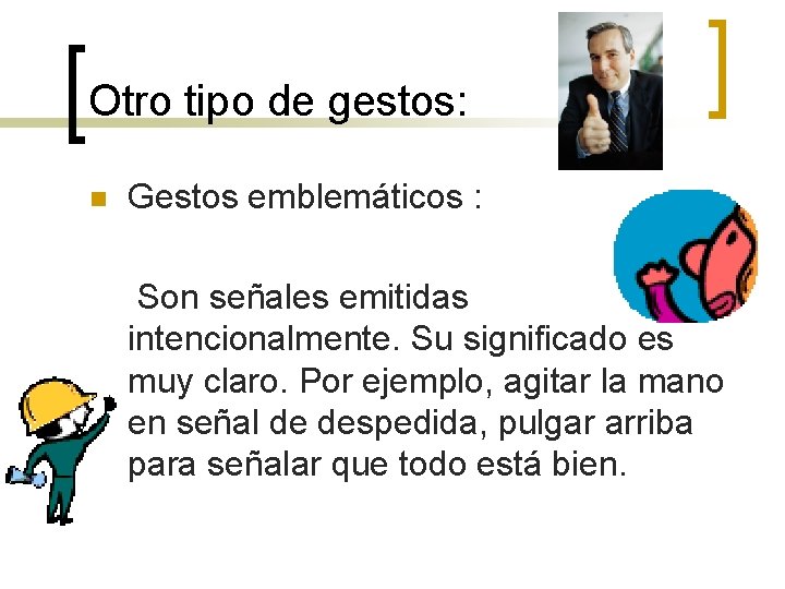 Otro tipo de gestos: n Gestos emblemáticos : Son señales emitidas intencionalmente. Su significado