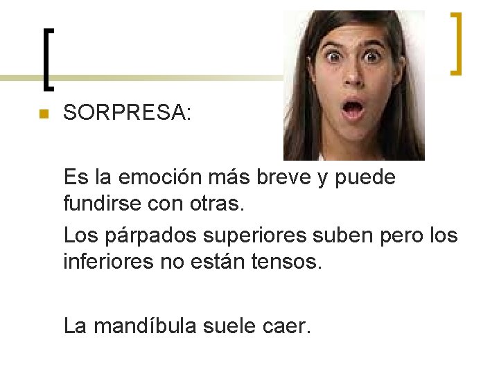 n SORPRESA: Es la emoción más breve y puede fundirse con otras. Los párpados