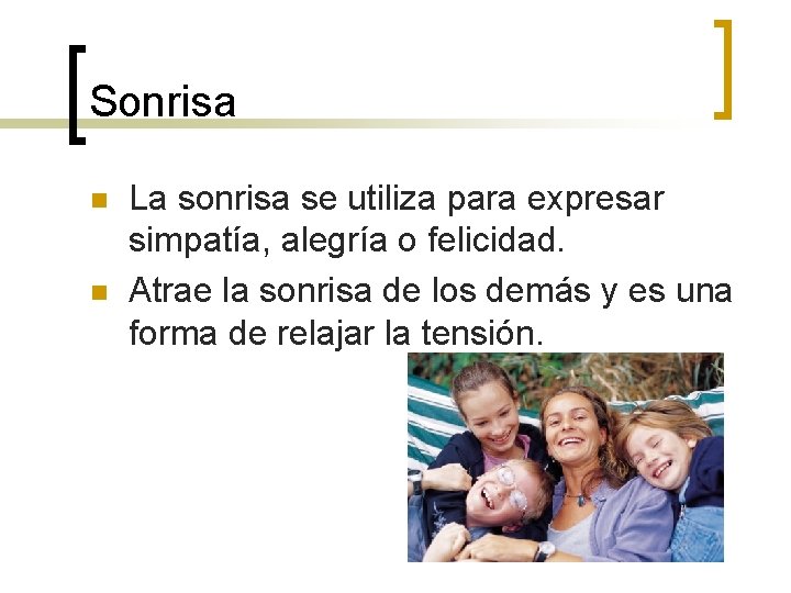 Sonrisa n n La sonrisa se utiliza para expresar simpatía, alegría o felicidad. Atrae