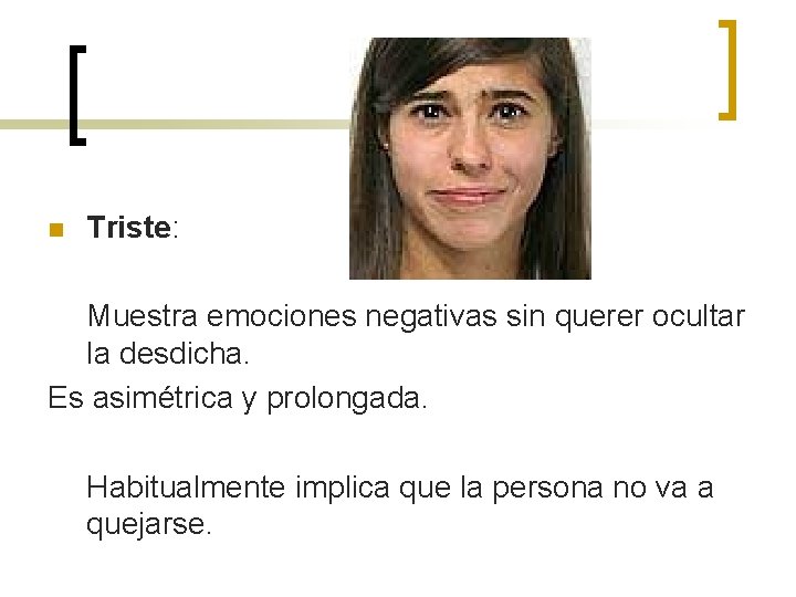 n Triste: Muestra emociones negativas sin querer ocultar la desdicha. Es asimétrica y prolongada.