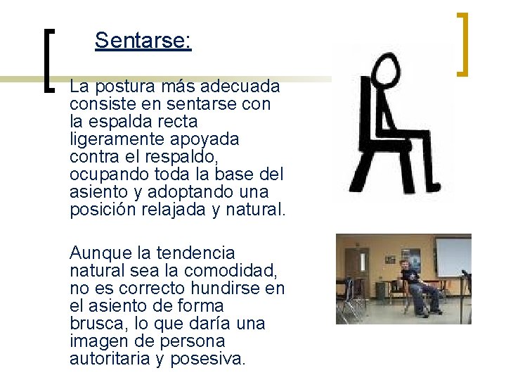 Sentarse: La postura más adecuada consiste en sentarse con la espalda recta ligeramente apoyada