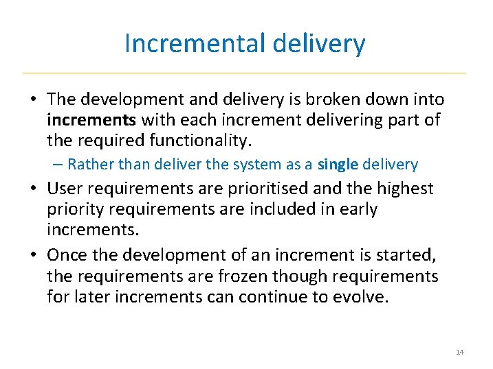 Incremental delivery • The development and delivery is broken down into increments with each