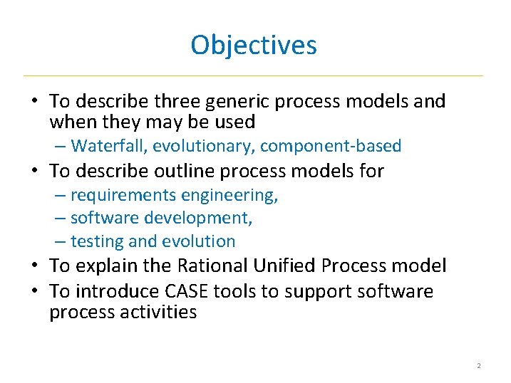 Objectives • To describe three generic process models and when they may be used