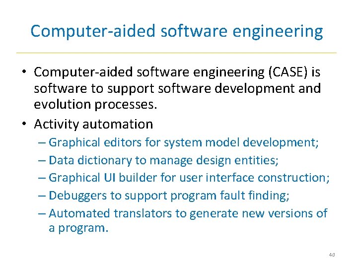 Computer-aided software engineering • Computer-aided software engineering (CASE) is software to support software development