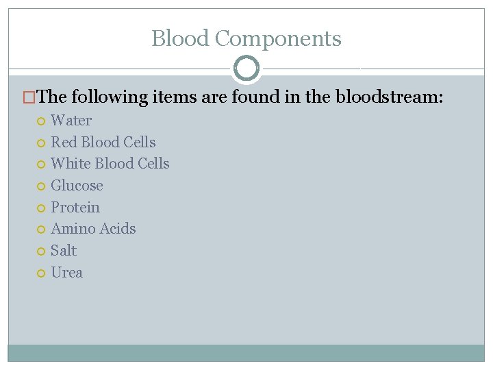 Blood Components �The following items are found in the bloodstream: Water Red Blood Cells