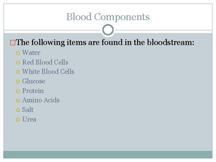 Blood Components �The following items are found in the bloodstream: Water Red Blood Cells