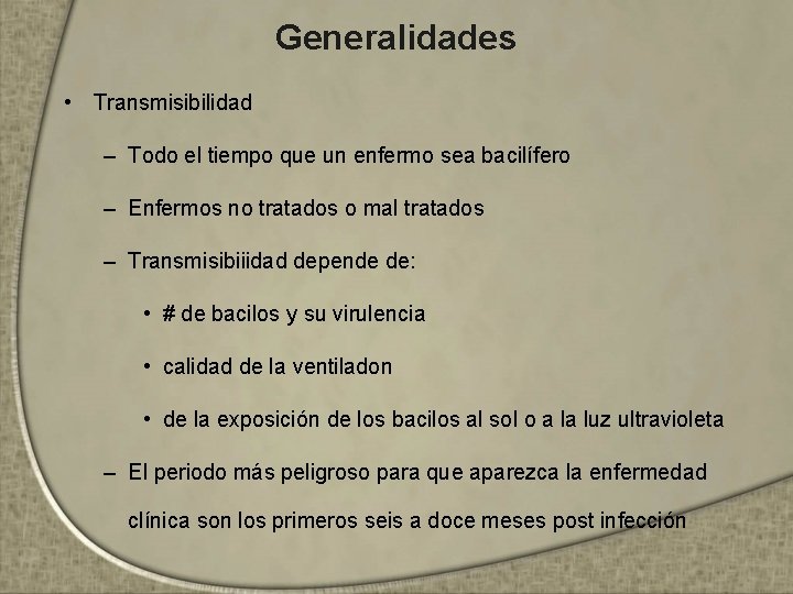 Generalidades • Transmisibilidad – Todo el tiempo que un enfermo sea bacilífero – Enfermos