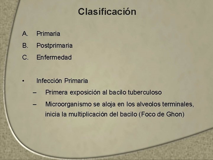 Clasificación A. Primaria B. Postprimaria C. Enfermedad • Infección Primaria – Primera exposición