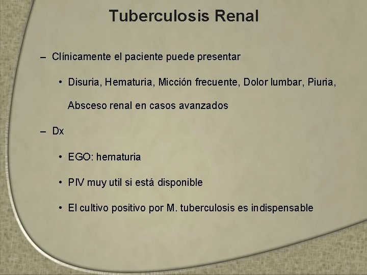 Tuberculosis Renal – Clínicamente el paciente puede presentar • Disuria, Hematuria, Micción frecuente, Dolor